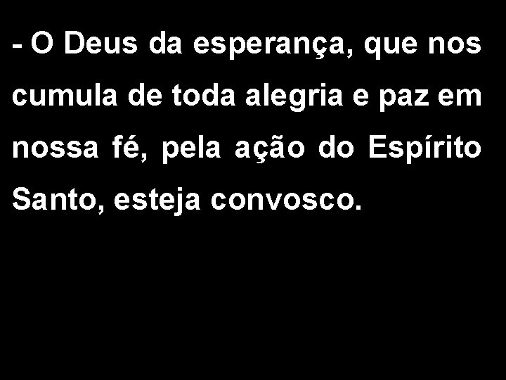 - O Deus da esperança, que nos cumula de toda alegria e paz em - O Deus da esperança, que nos cumula de toda alegria e paz em