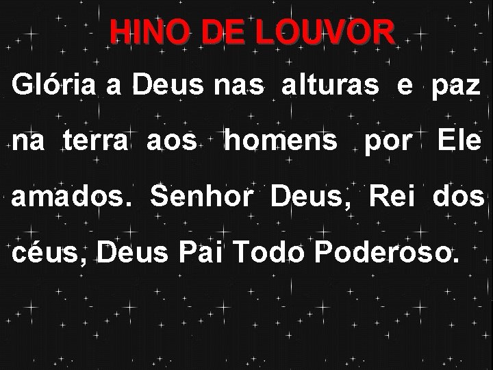 HINO DE LOUVOR Glória a Deus nas alturas e paz na terra aos homens HINO DE LOUVOR Glória a Deus nas alturas e paz na terra aos homens