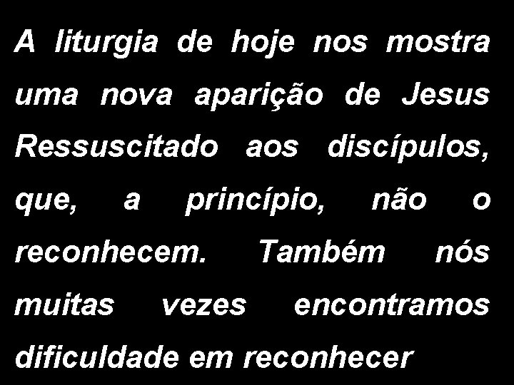A liturgia de hoje nos mostra uma nova aparição de Jesus Ressuscitado aos discípulos, A liturgia de hoje nos mostra uma nova aparição de Jesus Ressuscitado aos discípulos,