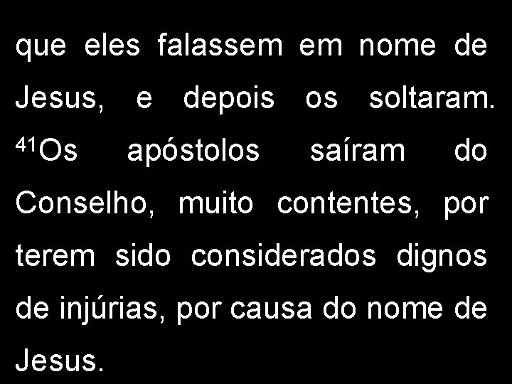 que eles falassem em nome de Jesus, e depois os soltaram. 41 Os apóstolos que eles falassem em nome de Jesus, e depois os soltaram. 41 Os apóstolos