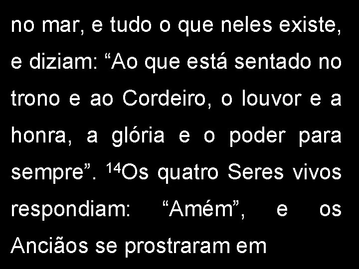 no mar, e tudo o que neles existe, e diziam: “Ao que está sentado no mar, e tudo o que neles existe, e diziam: “Ao que está sentado