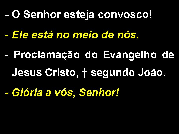 - O Senhor esteja convosco! - Ele está no meio de nós. - Proclamação - O Senhor esteja convosco! - Ele está no meio de nós. - Proclamação