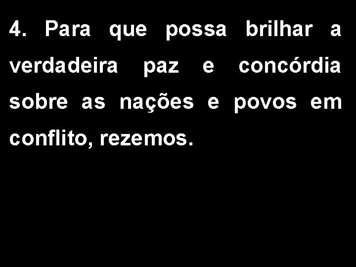 4. Para que possa brilhar a verdadeira paz e concórdia sobre as nações e 4. Para que possa brilhar a verdadeira paz e concórdia sobre as nações e