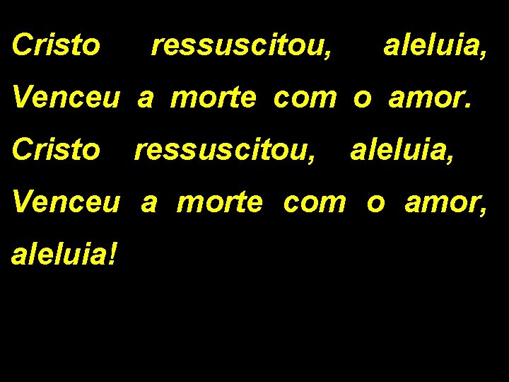 Cristo ressuscitou, aleluia, Venceu a morte com o amor, aleluia! Cristo ressuscitou, aleluia, Venceu a morte com o amor, aleluia!