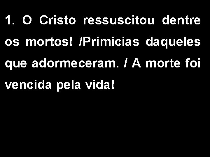 1. O Cristo ressuscitou dentre os mortos! /Primícias daqueles que adormeceram. / A morte 1. O Cristo ressuscitou dentre os mortos! /Primícias daqueles que adormeceram. / A morte