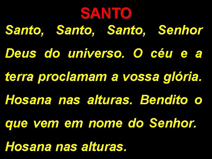 SANTO Santo, Senhor Deus do universo. O céu e a terra proclamam a vossa SANTO Santo, Senhor Deus do universo. O céu e a terra proclamam a vossa