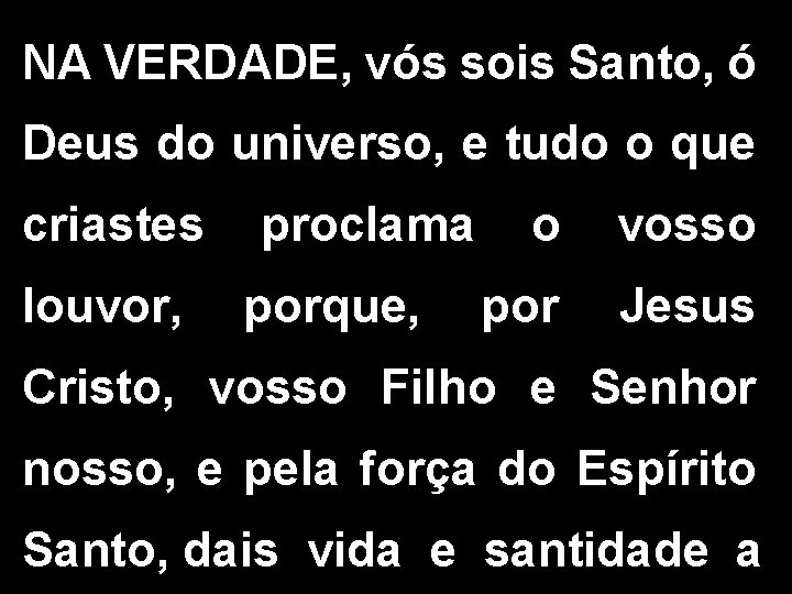 NA VERDADE, vós sois Santo, ó Deus do universo, e tudo o que criastes NA VERDADE, vós sois Santo, ó Deus do universo, e tudo o que criastes