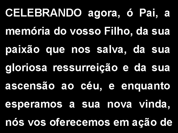 CELEBRANDO agora, ó Pai, a memória do vosso Filho, da sua paixão que nos CELEBRANDO agora, ó Pai, a memória do vosso Filho, da sua paixão que nos
