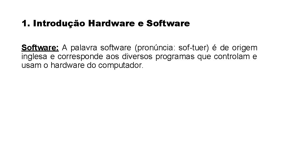 1. Introdução Hardware e Software: A palavra software (pronúncia: sof-tuer) é de origem inglesa 1. Introdução Hardware e Software: A palavra software (pronúncia: sof-tuer) é de origem inglesa