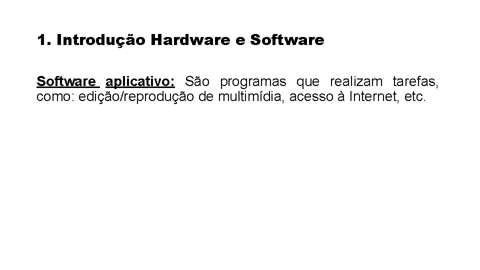 1. Introdução Hardware e Software aplicativo: São programas que realizam tarefas, como: edição/reprodução de 1. Introdução Hardware e Software aplicativo: São programas que realizam tarefas, como: edição/reprodução de