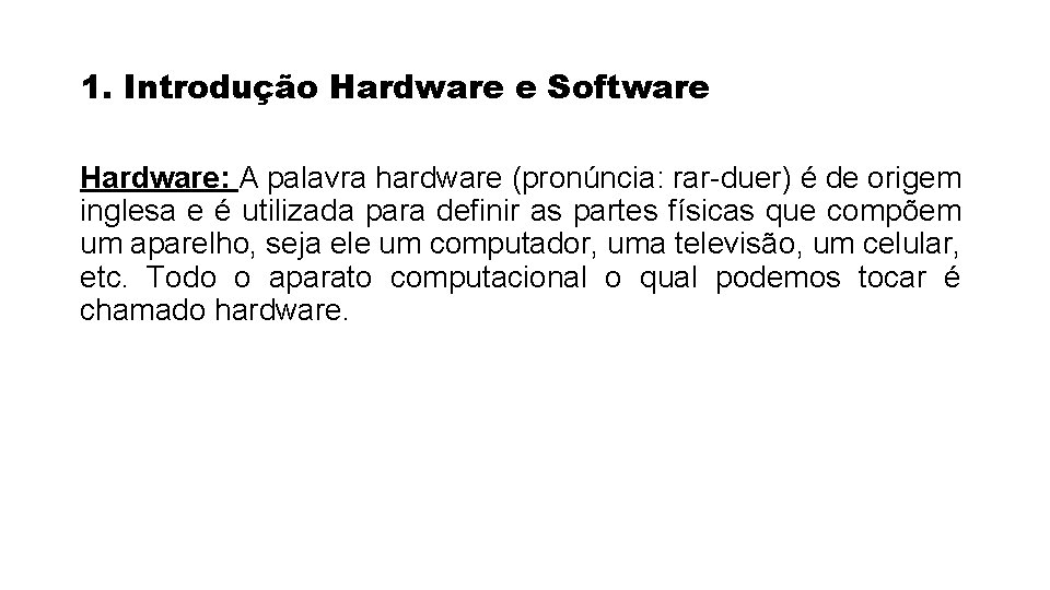 1. Introdução Hardware e Software Hardware: A palavra hardware (pronúncia: rar-duer) é de origem 1. Introdução Hardware e Software Hardware: A palavra hardware (pronúncia: rar-duer) é de origem