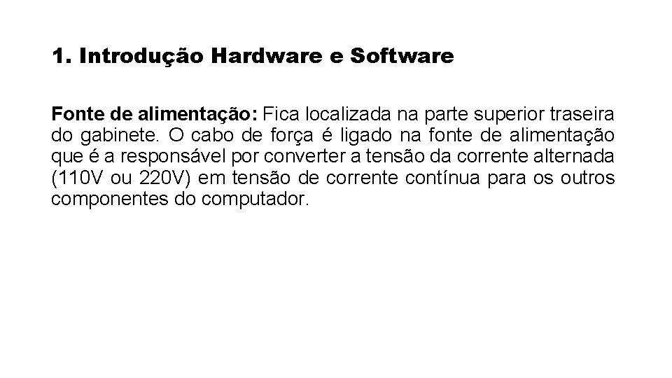 1. Introdução Hardware e Software Fonte de alimentação: Fica localizada na parte superior traseira 1. Introdução Hardware e Software Fonte de alimentação: Fica localizada na parte superior traseira