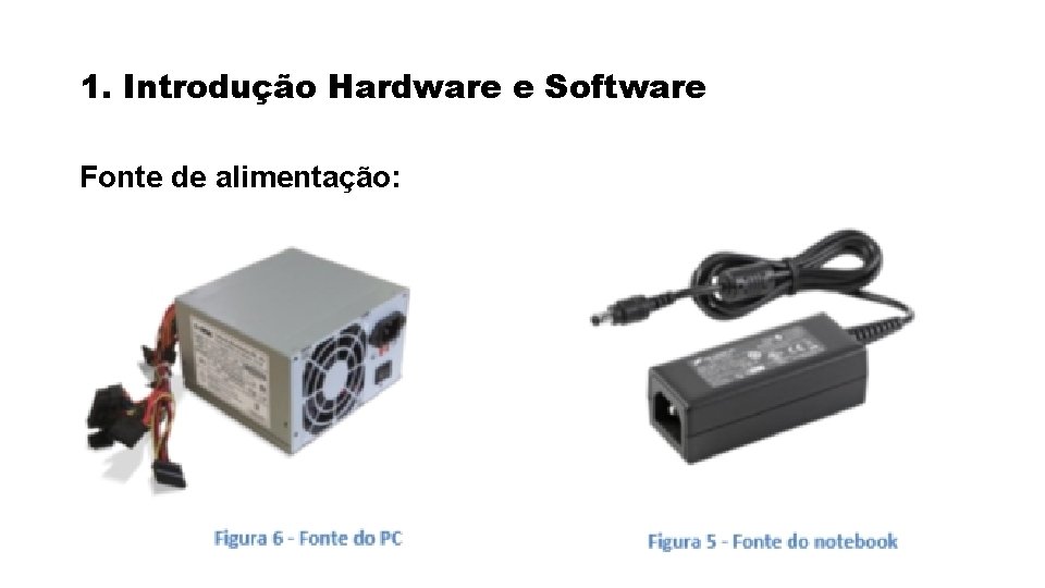 1. Introdução Hardware e Software Fonte de alimentação: 1. Introdução Hardware e Software Fonte de alimentação: