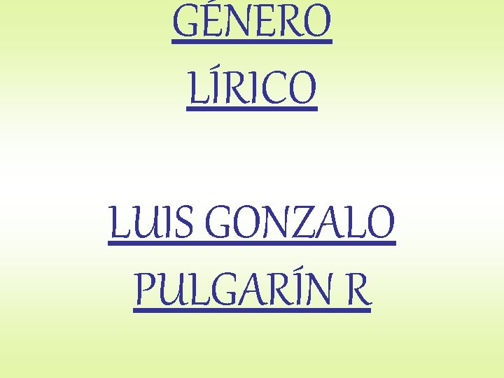 GÉNERO LÍRICO LUIS GONZALO PULGARÍN R 