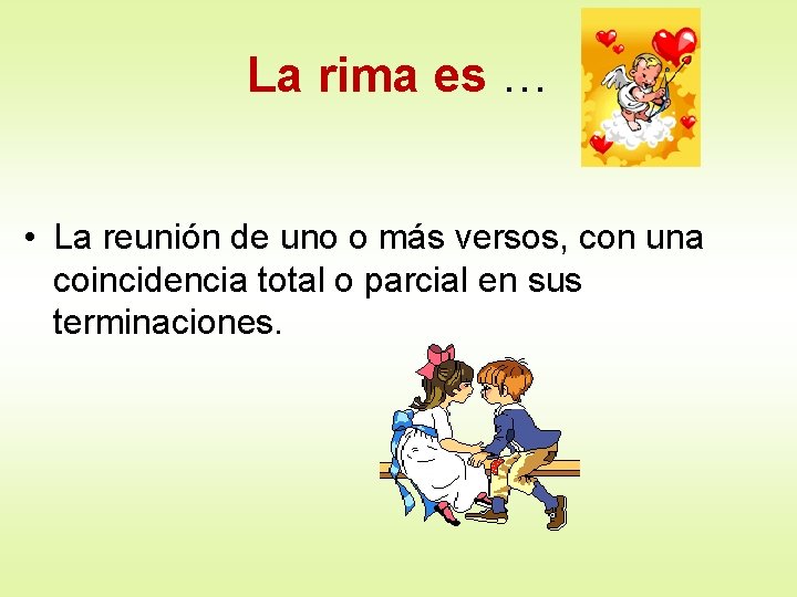 La rima es … • La reunión de uno o más versos, con una