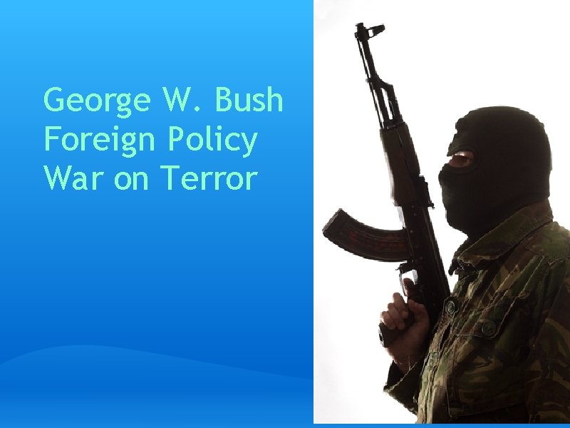 George W. Bush Foreign Policy War on Terror 