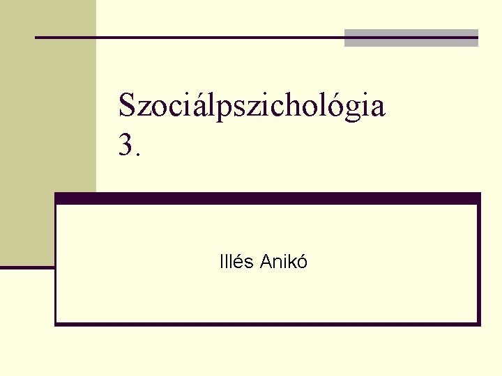 Szociálpszichológia 3. Illés Anikó 