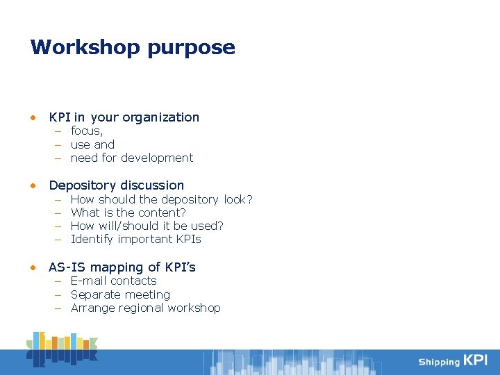 Workshop purpose • KPI in your organization – focus, – use and – need
