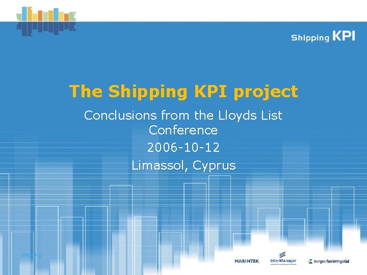 The Shipping KPI project Conclusions from the Lloyds List Conference 2006 -10 -12 Limassol,