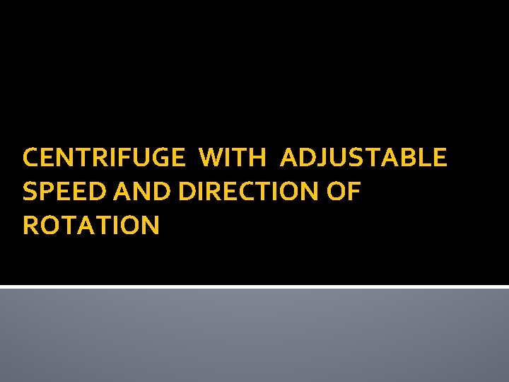 CENTRIFUGE WITH ADJUSTABLE SPEED AND DIRECTION OF ROTATION 