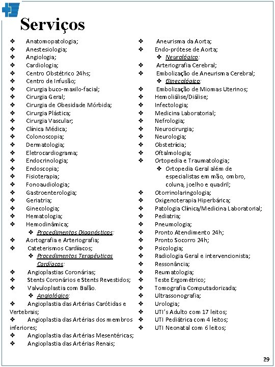 Serviços Anatomopatologia; Anestesiologia; Angiologia; Cardiologia; Centro Obstétrico 24 hs; Centro de Infusão; Cirurgia buco-maxilo-facial;