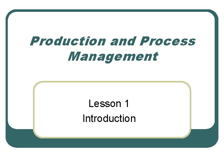 Production and Process Management Lesson 1 Introduction 