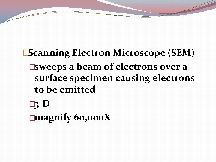 �Scanning Electron Microscope (SEM) �sweeps a beam of electrons over a surface specimen causing