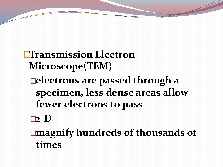 �Transmission Electron Microscope(TEM) �electrons are passed through a specimen, less dense areas allow fewer