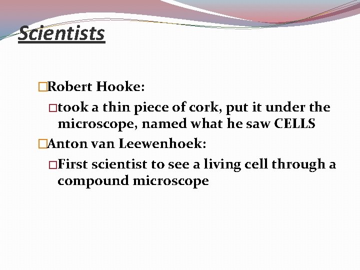 Scientists �Robert Hooke: �took a thin piece of cork, put it under the microscope,