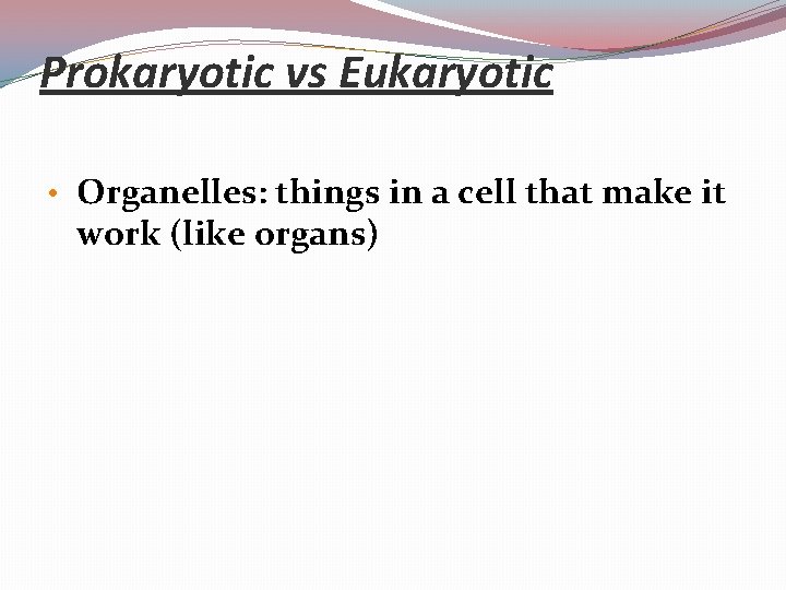 Prokaryotic vs Eukaryotic • Organelles: things in a cell that make it work (like