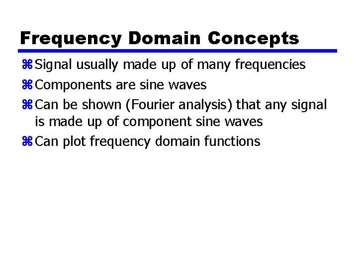 Frequency Domain Concepts z Signal usually made up of many frequencies z Components are