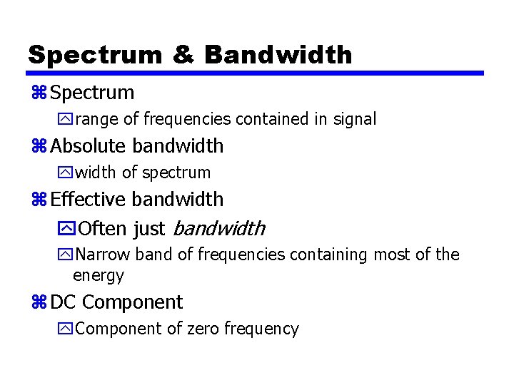 Spectrum & Bandwidth z Spectrum yrange of frequencies contained in signal z Absolute bandwidth