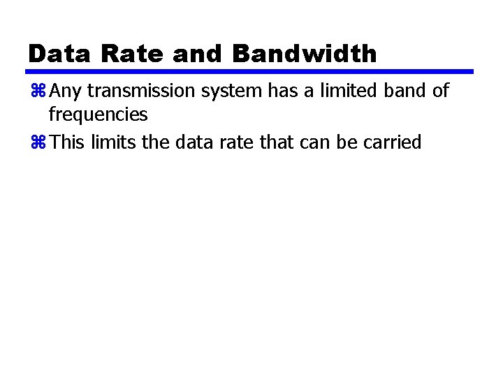 Data Rate and Bandwidth z Any transmission system has a limited band of frequencies