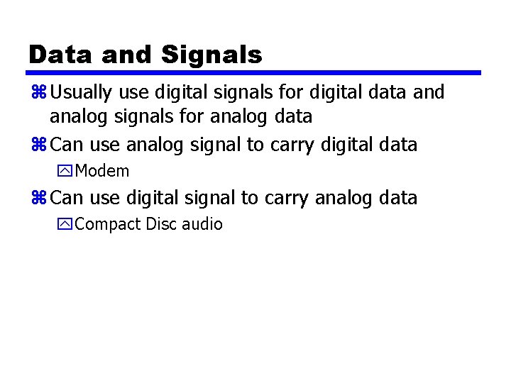 Data and Signals z Usually use digital signals for digital data and analog signals