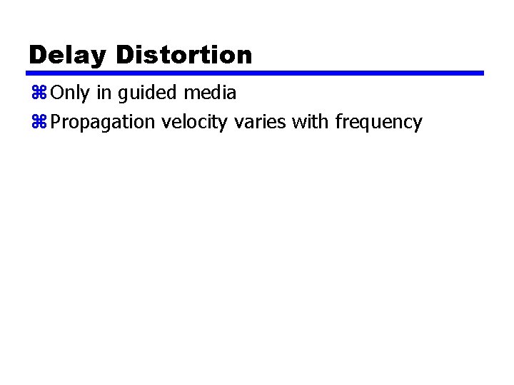 Delay Distortion z Only in guided media z Propagation velocity varies with frequency 