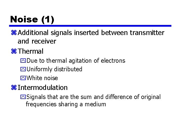 Noise (1) z Additional signals inserted between transmitter and receiver z Thermal y. Due