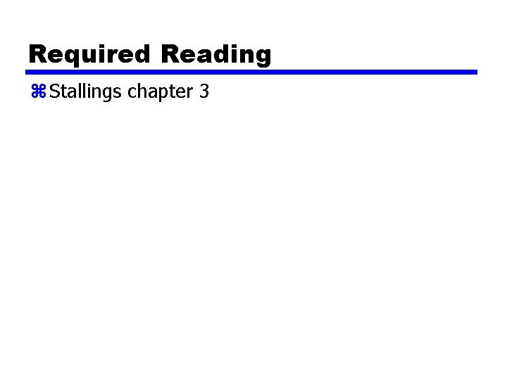 Required Reading z Stallings chapter 3 