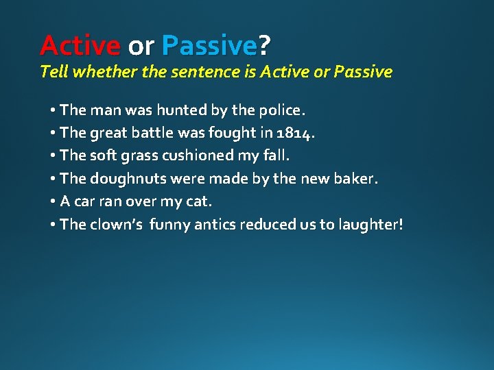 Active or Passive? Tell whether the sentence is Active or Passive • The man
