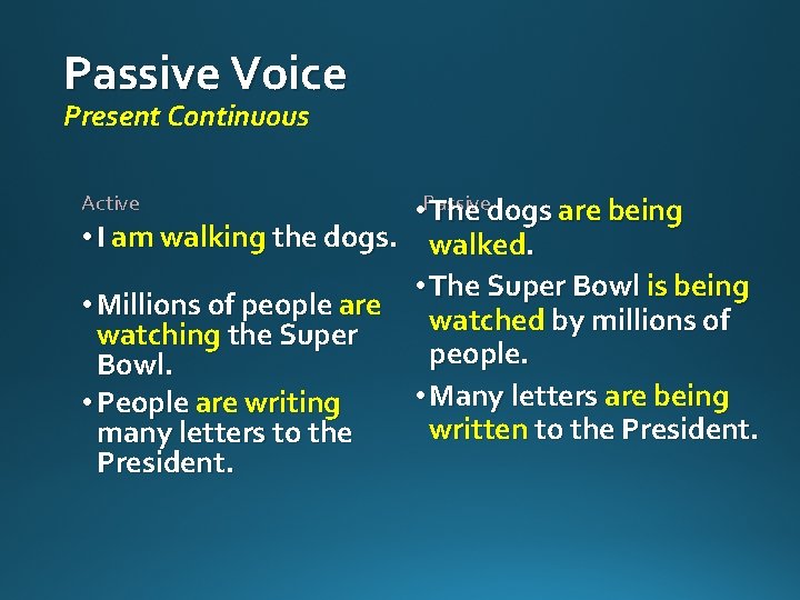 Passive Voice Present Continuous Active • Passive The dogs are being • I am