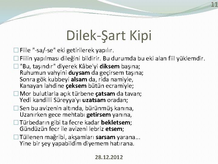 11 Dilek-Şart Kipi �Fiile "-sa/-se" eki getirilerek yapılır. �Fiilin yapılması dileğini bildirir. Bu durumda