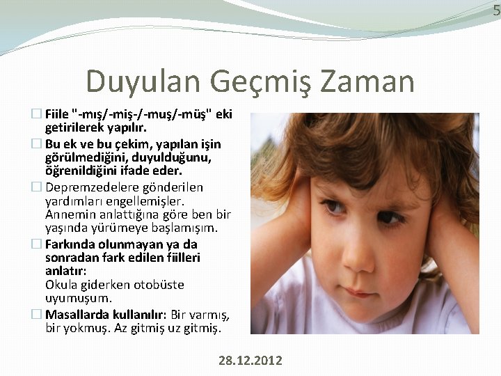 5 Duyulan Geçmiş Zaman � Fiile "-mış/-miş-/-muş/-müş" eki getirilerek yapılır. � Bu ek ve