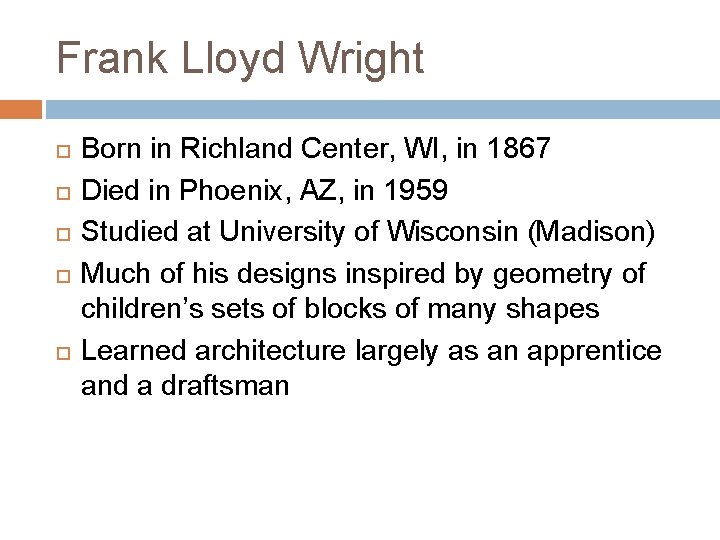 Frank Lloyd Wright Born in Richland Center, WI, in 1867 Died in Phoenix, AZ,