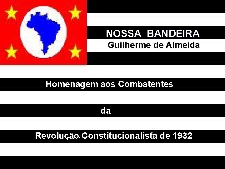 NOSSA BANDEIRA Guilherme de Almeida Homenagem aos Combatentes da Revolução Constitucionalista de 1932 