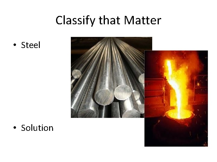 Classify that Matter • Steel • Solution 