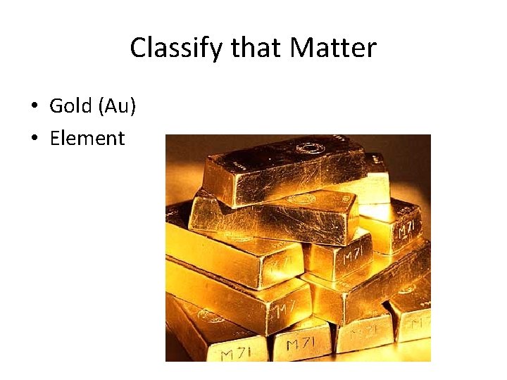 Classify that Matter • Gold (Au) • Element 