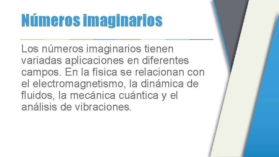 Números imaginarios Los números imaginarios tienen variadas aplicaciones en diferentes campos. En la física