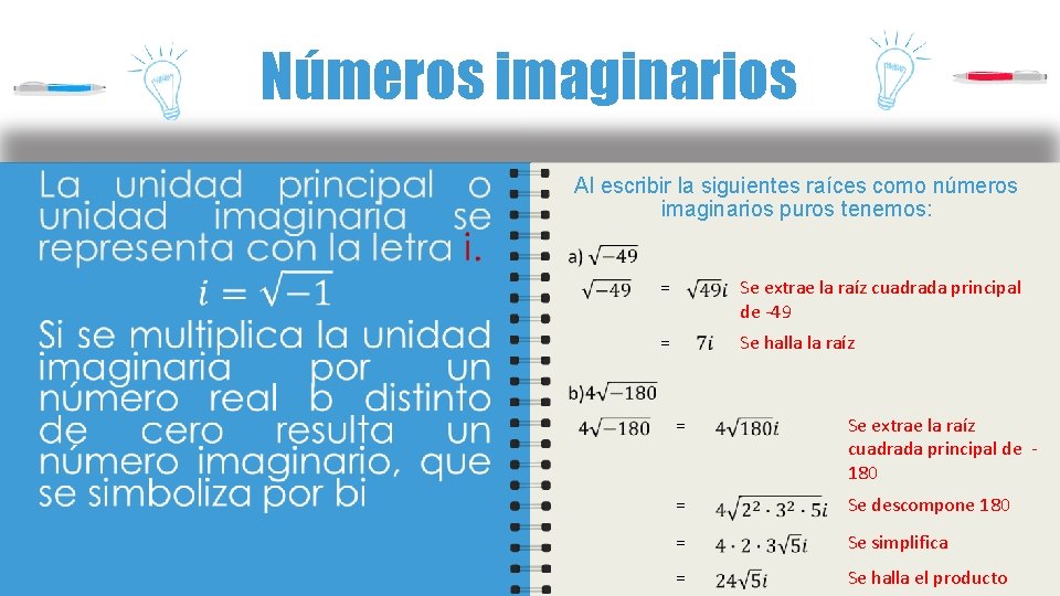 Números imaginarios Al escribir la siguientes raíces como números imaginarios puros tenemos: = Se