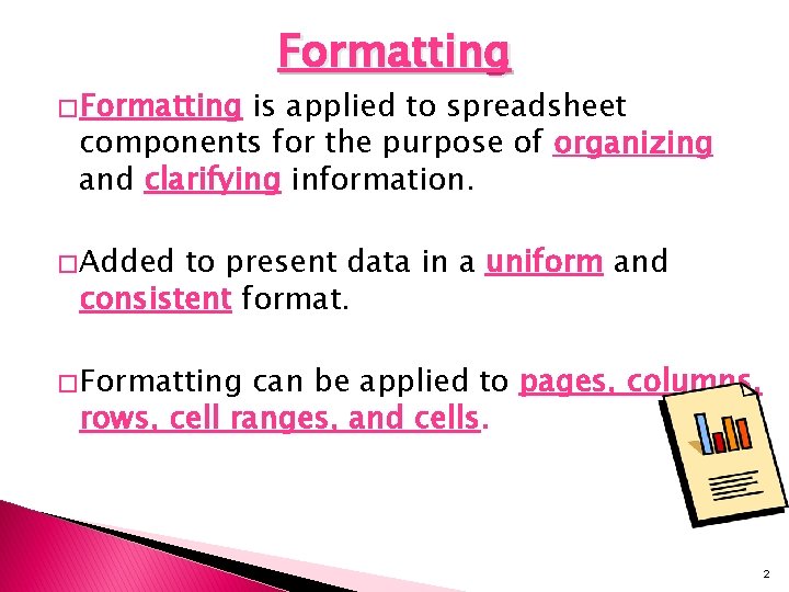 � Formatting is applied to spreadsheet components for the purpose of organizing and clarifying