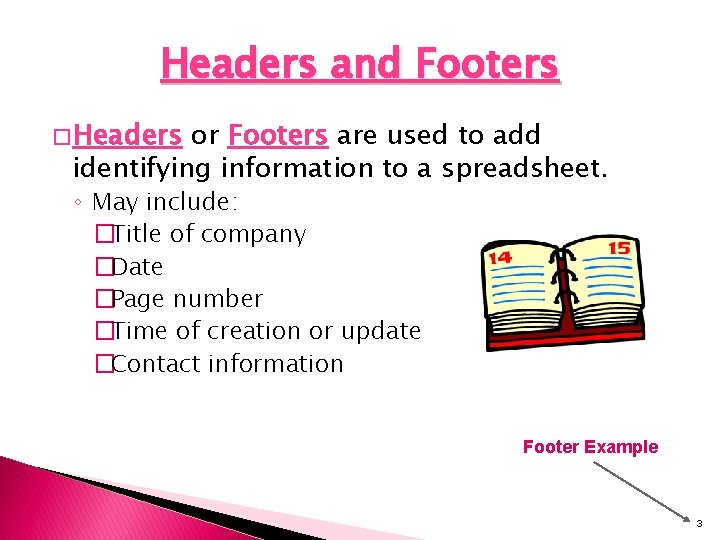 Headers and Footers � Headers or Footers are used to add identifying information to