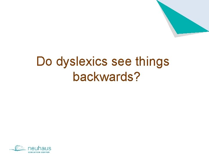 Do dyslexics see things backwards? 